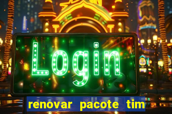 renovar pacote tim beta antes do prazo